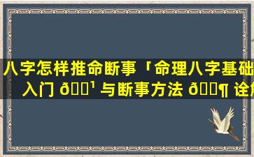 八字怎样推命断事「命理八字基础入门 🌹 与断事方法 🐶 诠解新浪博客」